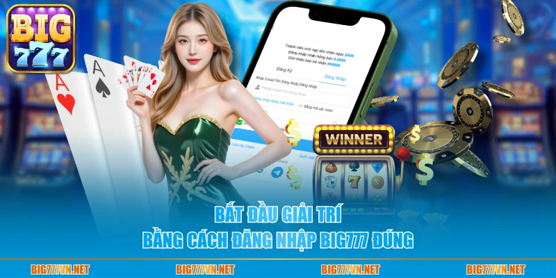 Bắt đầu giải trí bằng cách đăng nhập BIG777 đúng