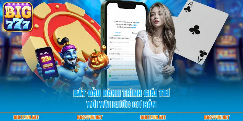 Bắt đầu hành trình giải trí với vài bước cơ bản