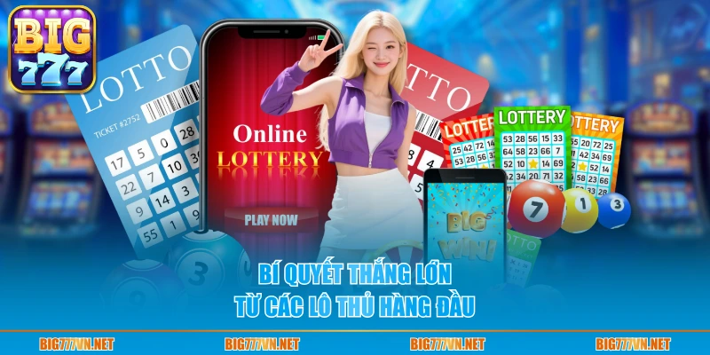 Bí quyết thắng lớn từ các lô thủ hàng đầu 