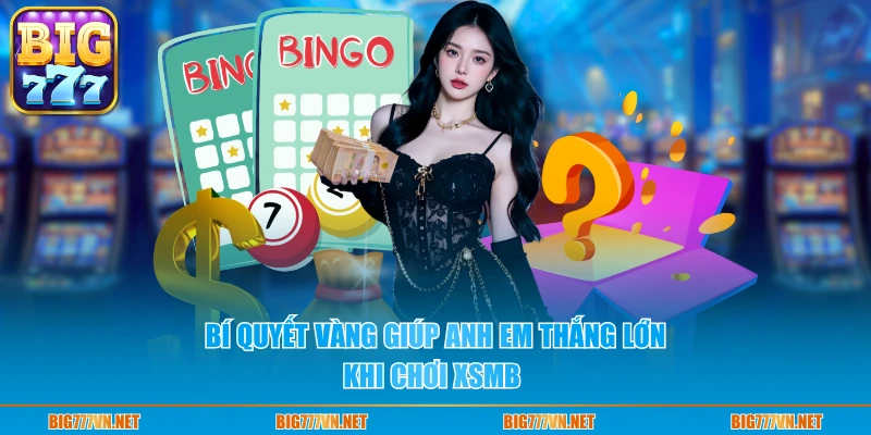 Bí quyết “vàng” giúp anh em thắng lớn khi chơi XSMB
