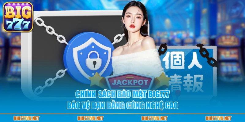 Chính sách bảo mật BIG777 bảo vệ bạn bằng công nghệ cao
