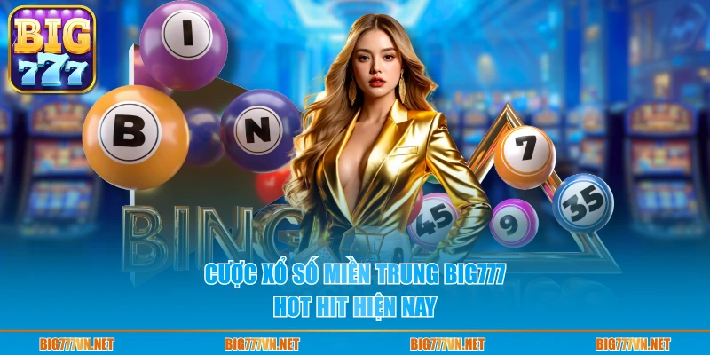 Cược Xổ số miền Trung BIG777 hot hit hiện nay