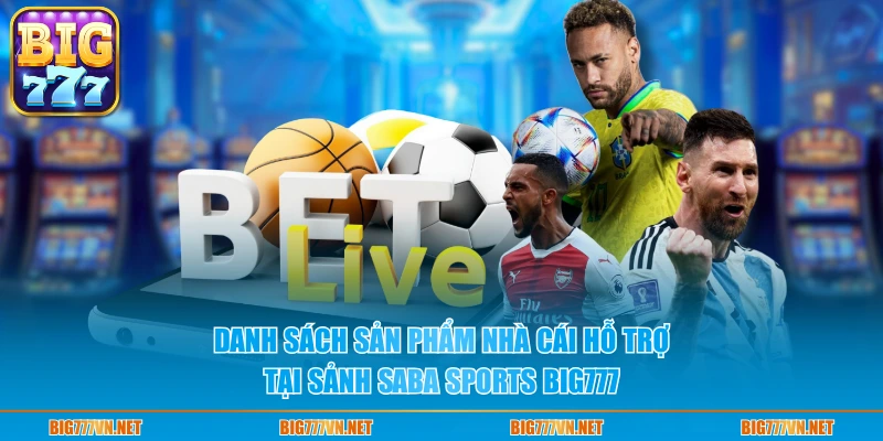 Danh sách sản phẩm nhà cái hỗ trợ tại sảnh Saba Sports BIG777