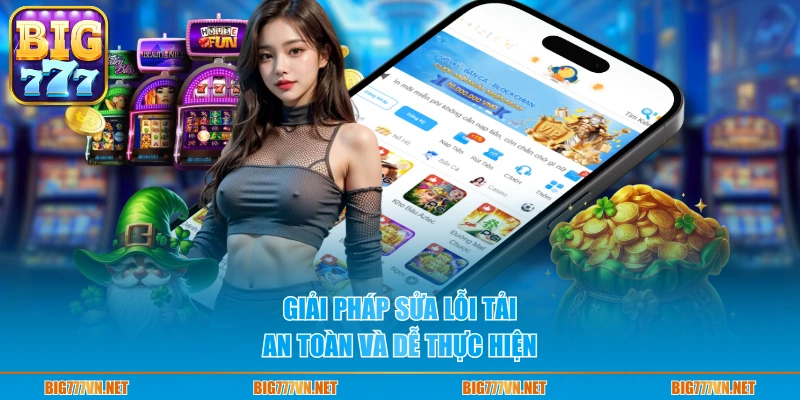 Giải pháp sửa lỗi tải an toàn và dễ thực hiện