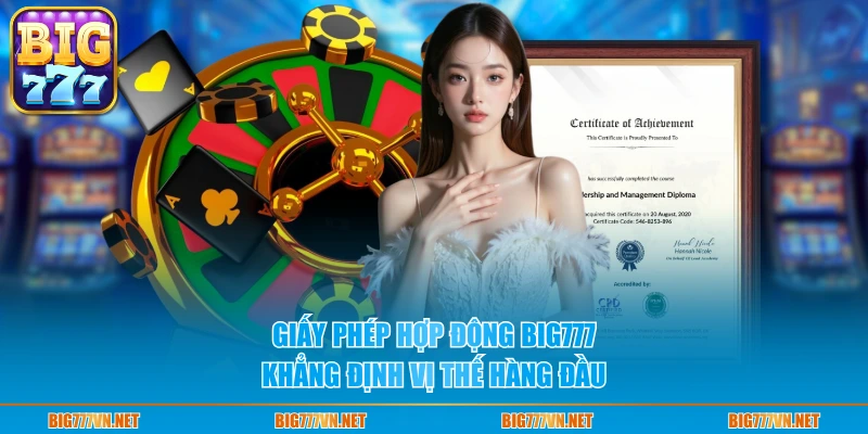 Giấy phép hợp động Big777 khẳng định vị thế hàng đầu
