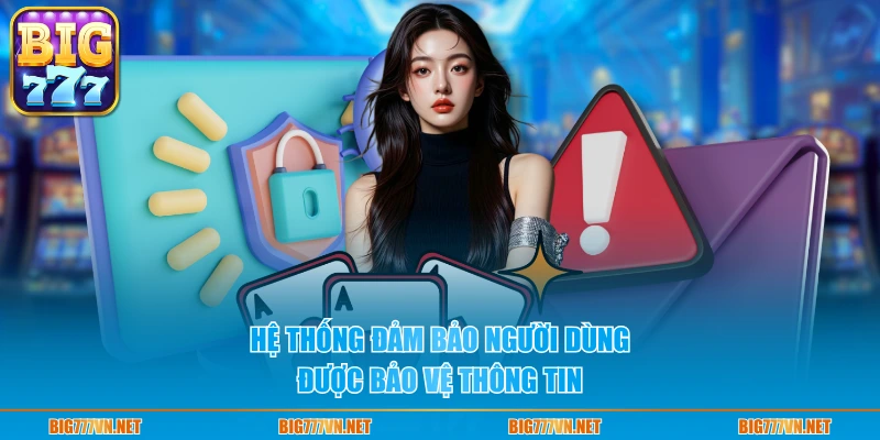 Hệ thống đảm bảo người dùng được bảo vệ thông tin
