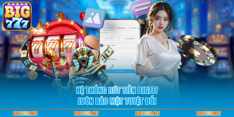 Hệ thống rút tiền BIG777 luôn bảo mật tuyệt đối