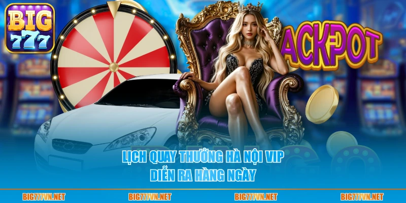 Lịch quay thưởng Hà Nội VIP diễn ra hàng ngày