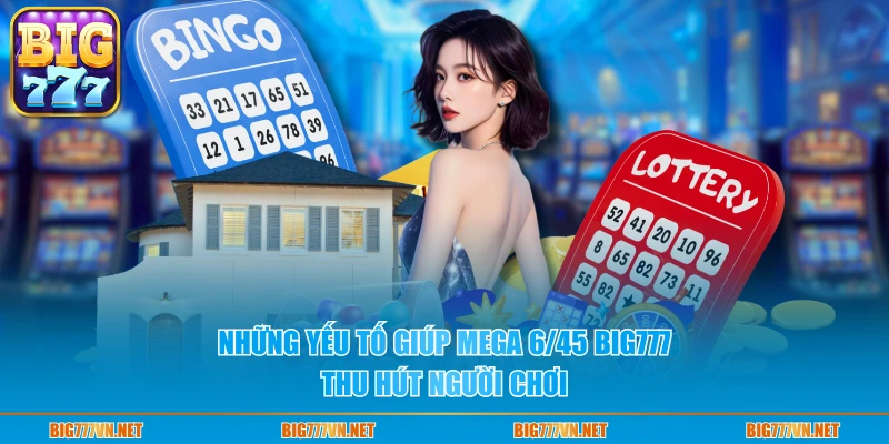 Những yếu tố giúp Mega 6/45 BIG777 thu hút người chơi