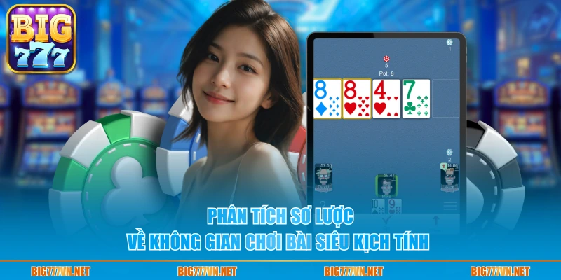 Phân tích sơ lược về không gian chơi bài siêu kịch tính