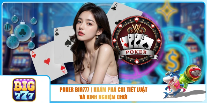 Poker BIG777 | Khám Phá Chi Tiết Luật Và Kinh Nghiệm Chơi
