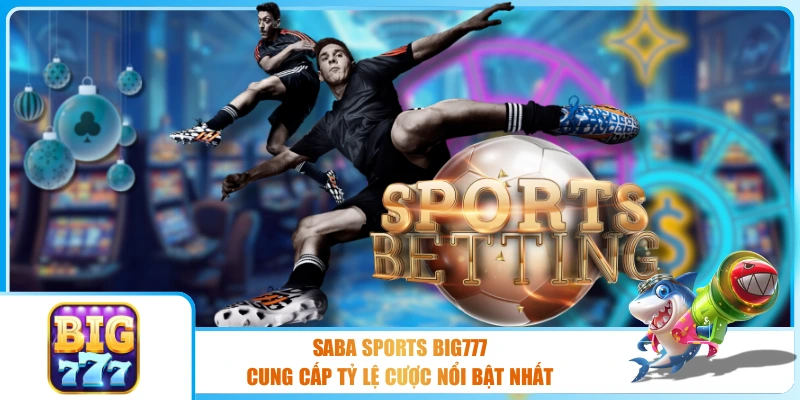 Saba Sports BIG777 – Cung Cấp Tỷ Lệ Cược Nổi Bật Nhất