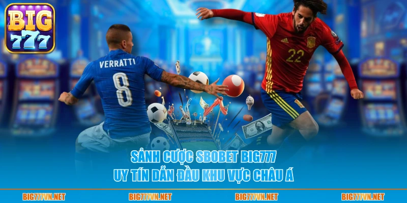 Sảnh cược SBOBET BIG777 uy tín dẫn đầu khu vực châu Á
