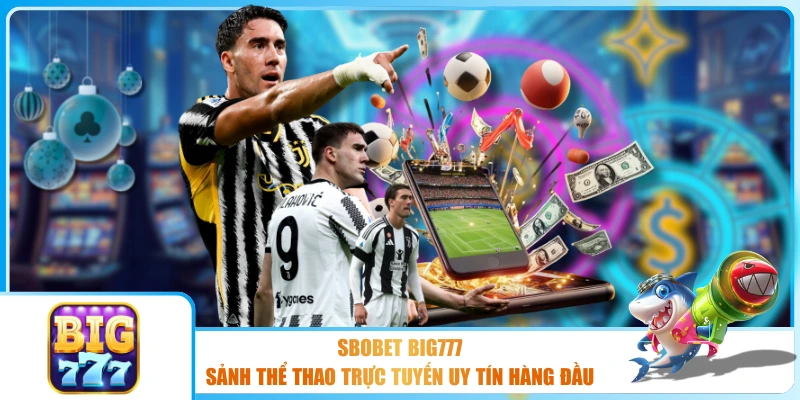 SBOBET BIG777 – Sảnh Thể Thao Trực Tuyến Uy Tín Hàng Đầu