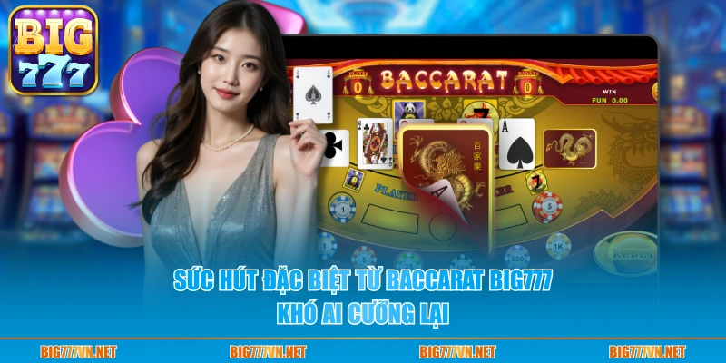 Sức hút đặc biệt từ baccarat Big777 khó ai cưỡng lại