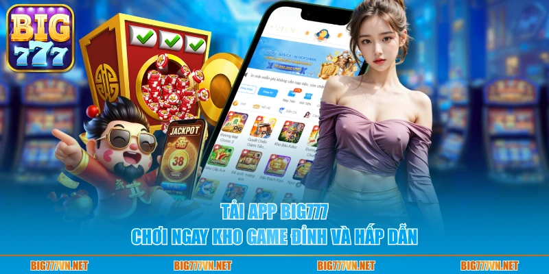 Tải app BIG777 chơi ngay kho game đỉnh và hấp dẫn
