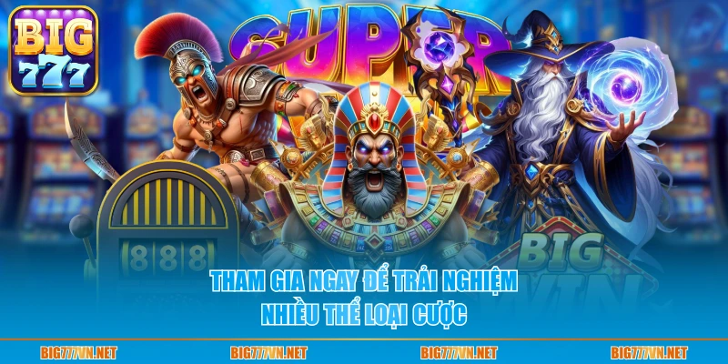 Tham gia ngay để trải nghiệm nhiều thể loại cược 