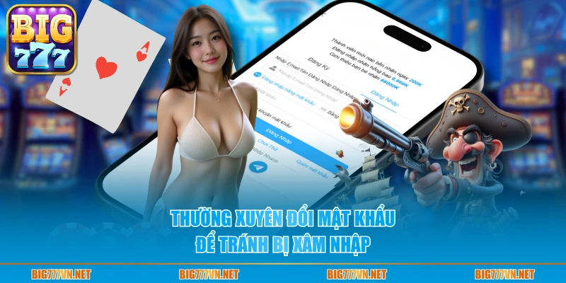Thường xuyên đổi mật khẩu để tránh bị xâm nhập