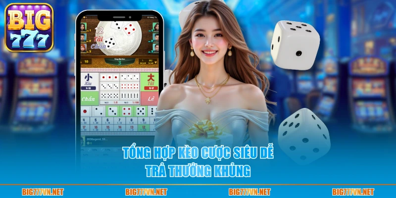 Tổng hợp kèo cược siêu dễ, trả thưởng khủng 