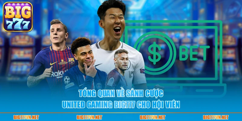 Tổng quan về sảnh cược United Gaming BIG777 cho hội viên