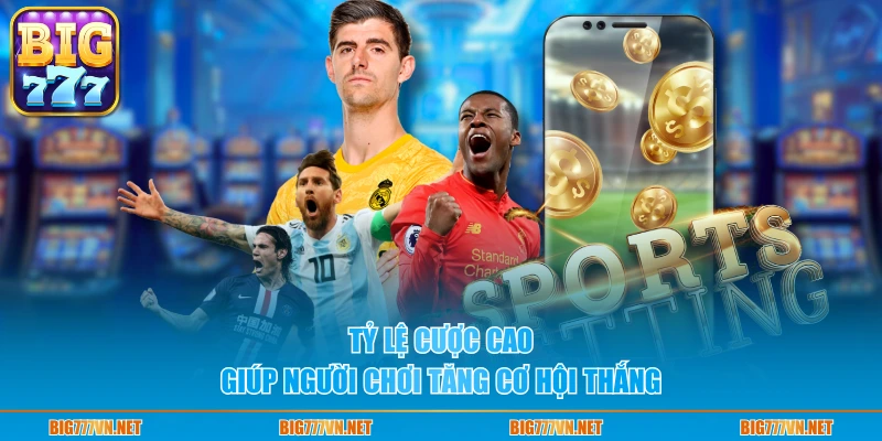 Tỷ lệ cược cao giúp người chơi tăng cơ hội thắng