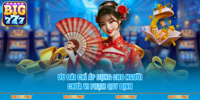 Ưu đãi chỉ áp dụng cho người chưa vi phạm quy định