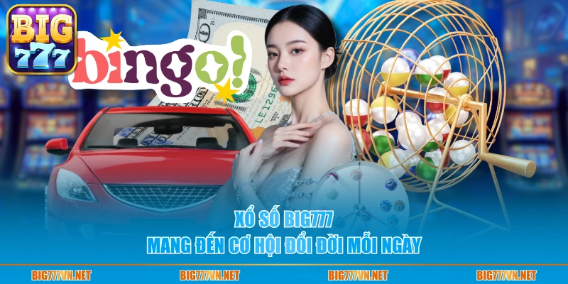 Xổ số BIG777 mang đến cơ hội đổi đời mỗi ngày